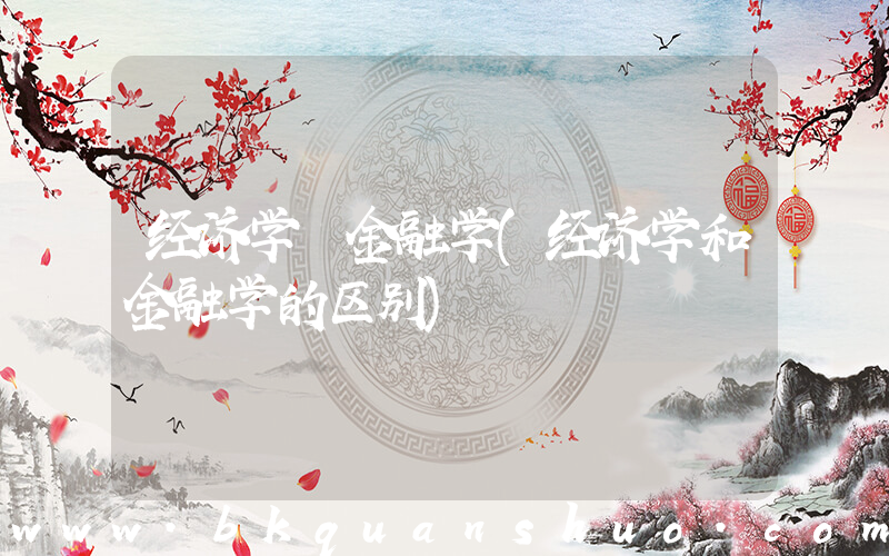 经济学 金融学(经济学和金融学的区别)